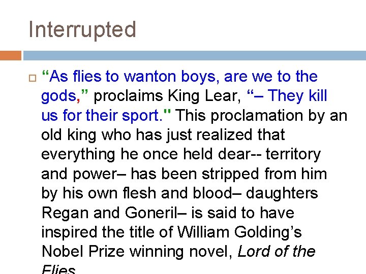 Interrupted “As flies to wanton boys, are we to the gods, ” proclaims King