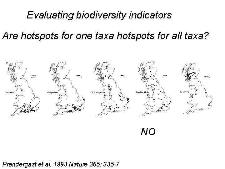 Evaluating biodiversity indicators Are hotspots for one taxa hotspots for all taxa? NO Prendergast