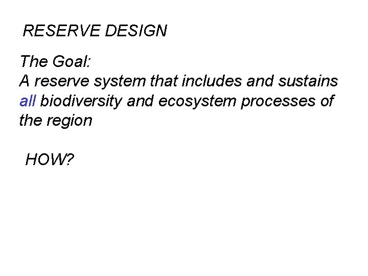 RESERVE DESIGN The Goal: A reserve system that includes and sustains all biodiversity and