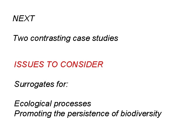 NEXT Two contrasting case studies ISSUES TO CONSIDER Surrogates for: Ecological processes Promoting the