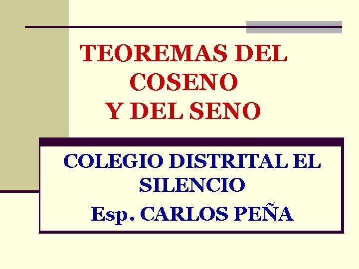 TEOREMAS DEL COSENO Y DEL SENO COLEGIO DISTRITAL EL SILENCIO Esp. CARLOS PEÑA 
