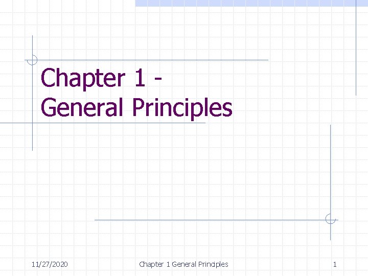 Chapter 1 General Principles 11/27/2020 Chapter 1 General Principles 1 