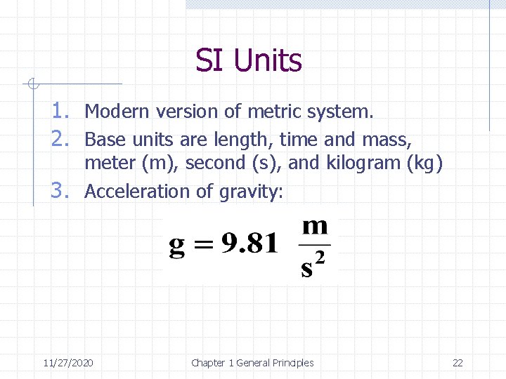 SI Units 1. Modern version of metric system. 2. Base units are length, time