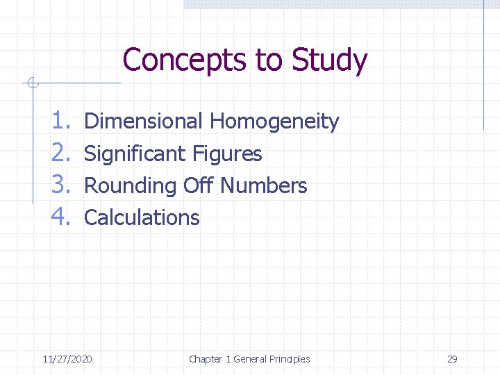 Concepts to Study 1. 2. 3. 4. Dimensional Homogeneity Significant Figures Rounding Off Numbers