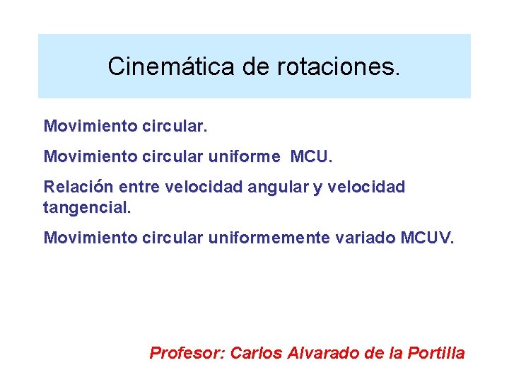 Cinemática de rotaciones. Movimiento circular uniforme MCU. Relación entre velocidad angular y velocidad tangencial.