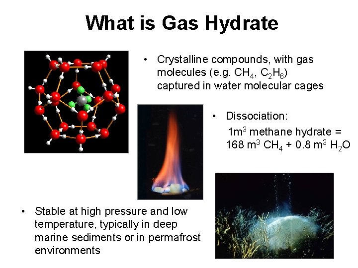 What is Gas Hydrate • Crystalline compounds, with gas molecules (e. g. CH 4,