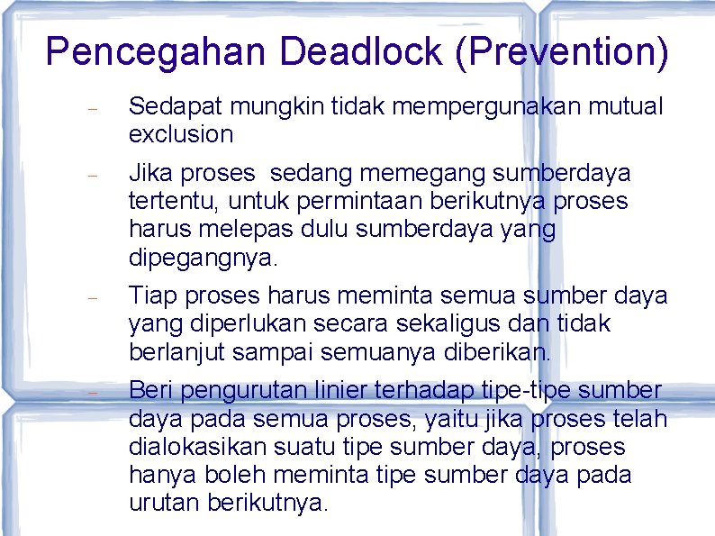 Pencegahan Deadlock (Prevention) Sedapat mungkin tidak mempergunakan mutual exclusion Jika proses sedang memegang sumberdaya