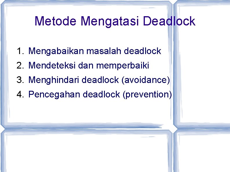 Metode Mengatasi Deadlock 1. Mengabaikan masalah deadlock 2. Mendeteksi dan memperbaiki 3. Menghindari deadlock