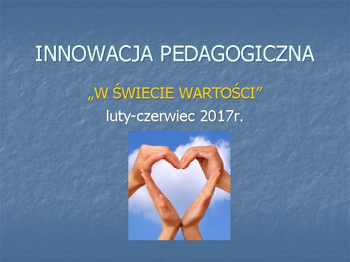 INNOWACJA PEDAGOGICZNA „W ŚWIECIE WARTOŚCI” luty-czerwiec 2017 r. 