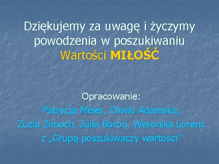 Dziękujemy za uwagę i życzymy powodzenia w poszukiwaniu Wartości MIŁOŚĆ Opracowanie: Patrycja Meler, Oliwia