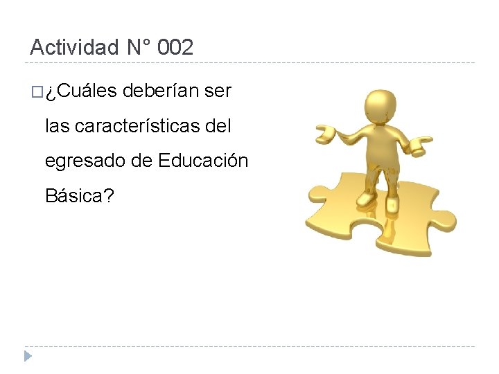 Actividad N° 002 �¿Cuáles deberían ser las características del egresado de Educación Básica? 