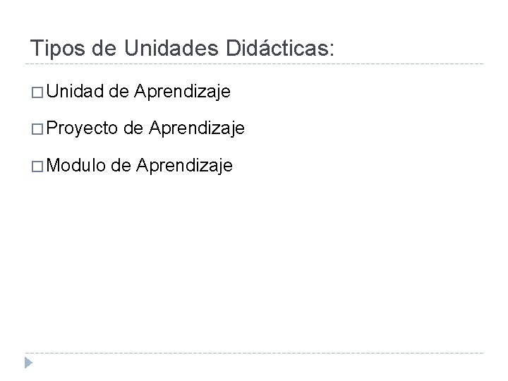 Tipos de Unidades Didácticas: � Unidad de Aprendizaje � Proyecto de Aprendizaje � Modulo