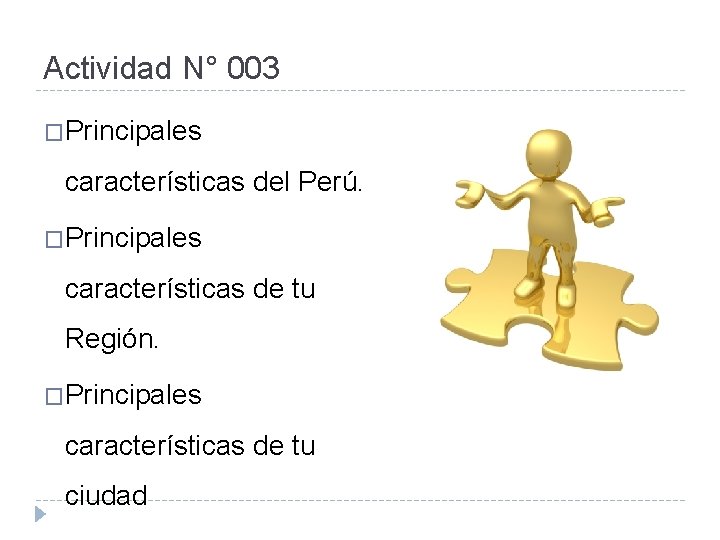 Actividad N° 003 �Principales características del Perú. �Principales características de tu Región. �Principales características