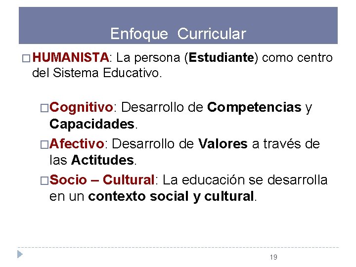 Enfoque Curricular � HUMANISTA: La persona (Estudiante) como centro del Sistema Educativo. �Cognitivo: Desarrollo
