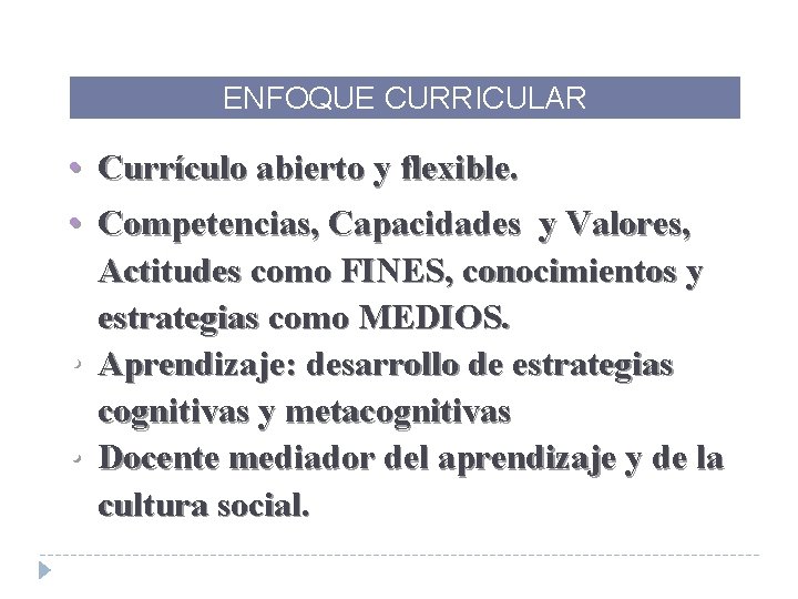 ENFOQUE CURRICULAR • Currículo abierto y flexible. • Competencias, Capacidades y Valores, Actitudes como