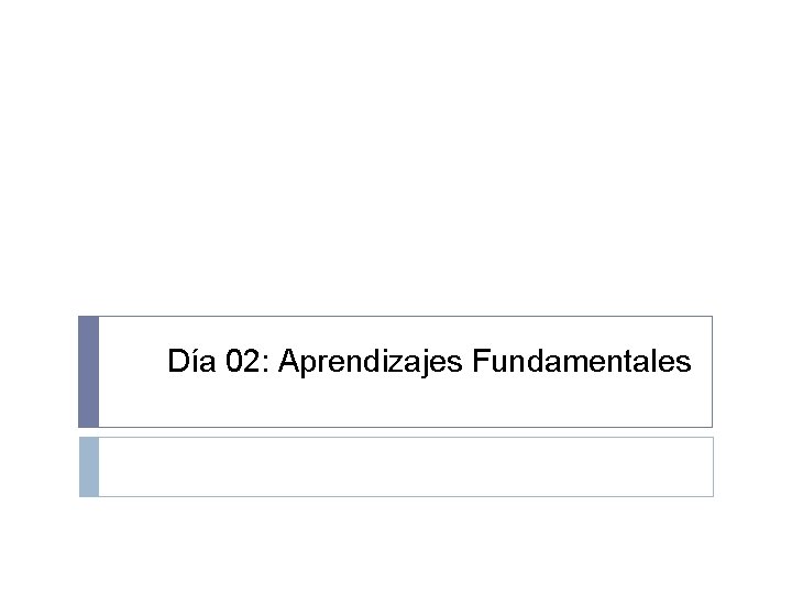 Día 02: Aprendizajes Fundamentales 