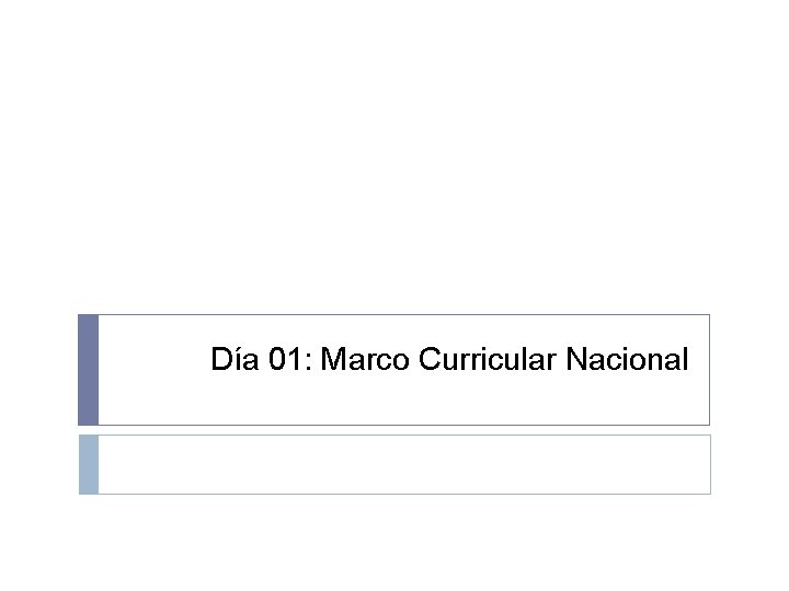 Día 01: Marco Curricular Nacional 