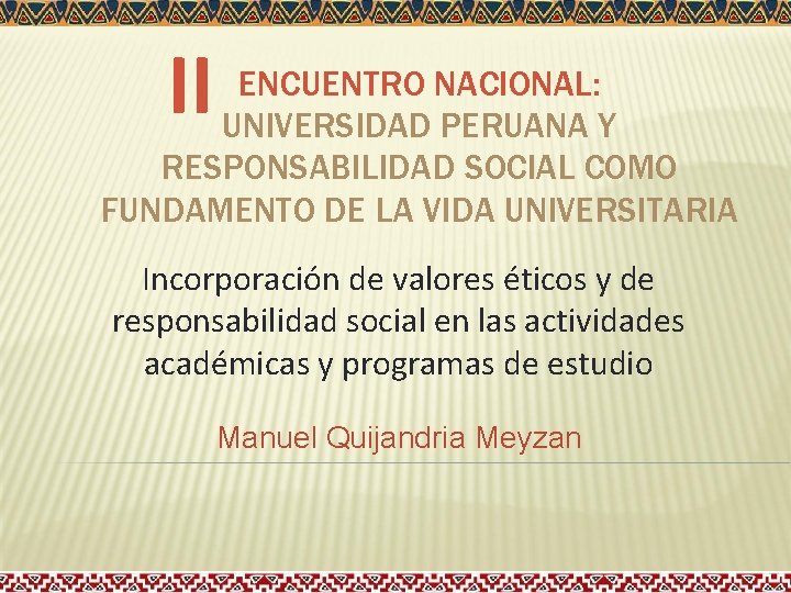II ENCUENTRO NACIONAL: UNIVERSIDAD PERUANA Y RESPONSABILIDAD SOCIAL COMO FUNDAMENTO DE LA VIDA UNIVERSITARIA