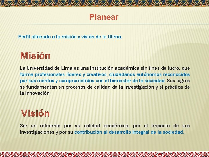 Planear Perfil alineado a la misión y visión de la Ulima. Misión La Universidad