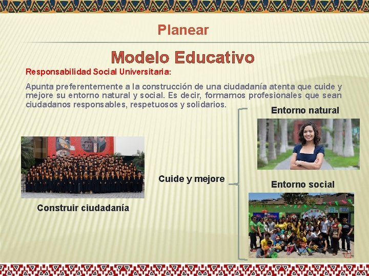 Planear Modelo Educativo Responsabilidad Social Universitaria: Apunta preferentemente a la construcción de una ciudadanía Planear Modelo Educativo Responsabilidad Social Universitaria: Apunta preferentemente a la construcción de una ciudadanía