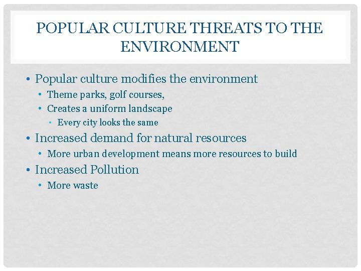 POPULAR CULTURE THREATS TO THE ENVIRONMENT • Popular culture modifies the environment • Theme