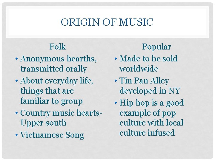 ORIGIN OF MUSIC Folk • Anonymous hearths, transmitted orally • About everyday life, things