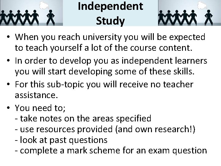 Independent Study • When you reach university you will be expected to teach yourself