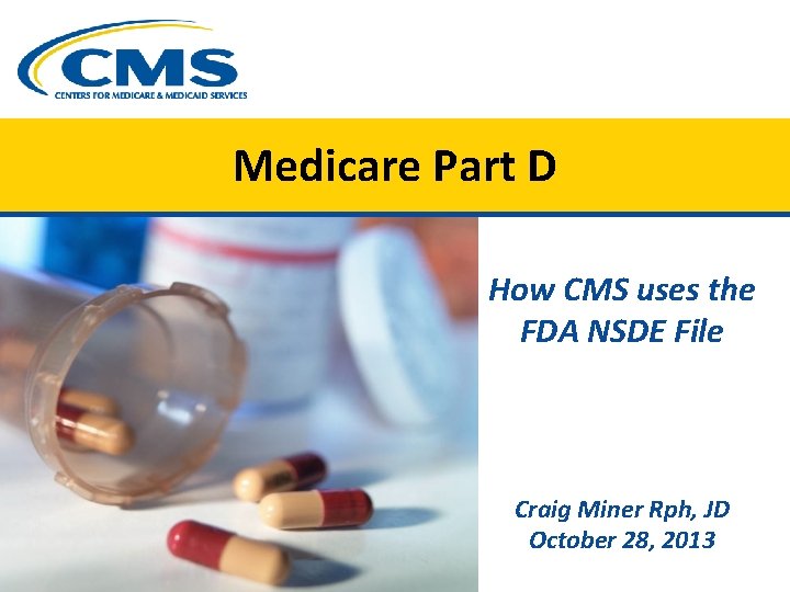 Medicare Part D How CMS uses the FDA NSDE File Craig Miner Rph, JD Medicare Part D How CMS uses the FDA NSDE File Craig Miner Rph, JD
