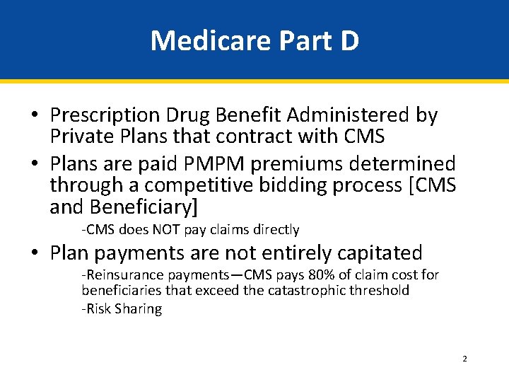 Medicare Part D • Prescription Drug Benefit Administered by Private Plans that contract with Medicare Part D • Prescription Drug Benefit Administered by Private Plans that contract with