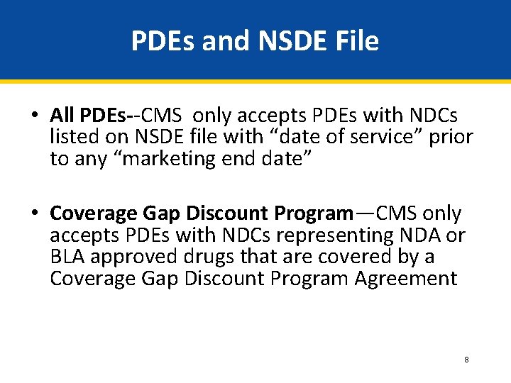PDEs and NSDE File • All PDEs--CMS only accepts PDEs with NDCs listed on PDEs and NSDE File • All PDEs--CMS only accepts PDEs with NDCs listed on