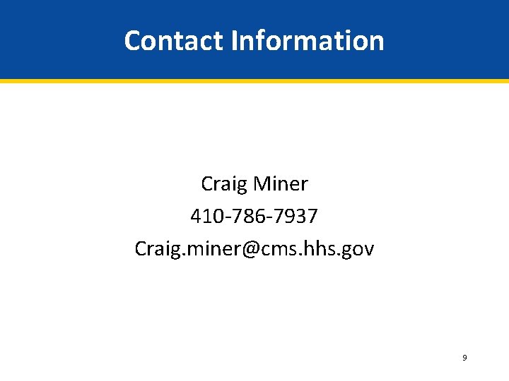 Contact Information Craig Miner 410 -786 -7937 Craig. miner@cms. hhs. gov 9 Contact Information Craig Miner 410 -786 -7937 Craig. miner@cms. hhs. gov 9