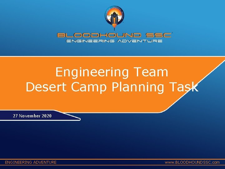 Engineering Team Desert Camp Planning Task 27 November 2020 ENGINEERING ADVENTURE www. BLOODHOUNDSSC. com