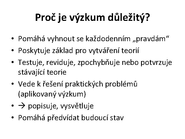 Proč je výzkum důležitý? • Pomáhá vyhnout se každodenním „pravdám“ • Poskytuje základ pro