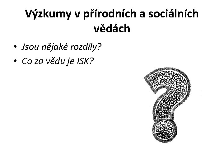 Výzkumy v přírodních a sociálních vědách • Jsou nějaké rozdíly? • Co za vědu