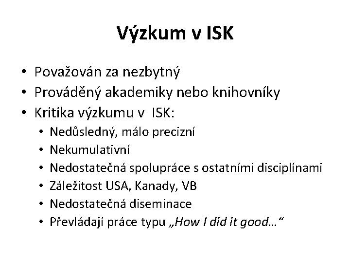 Výzkum v ISK • Považován za nezbytný • Prováděný akademiky nebo knihovníky • Kritika