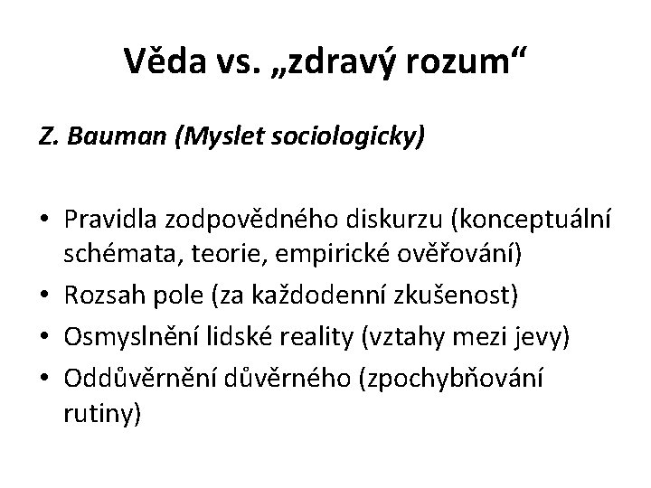 Věda vs. „zdravý rozum“ Z. Bauman (Myslet sociologicky) • Pravidla zodpovědného diskurzu (konceptuální schémata,