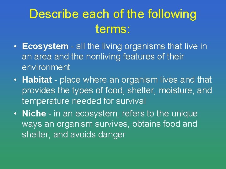 Describe each of the following terms: • Ecosystem - all the living organisms that