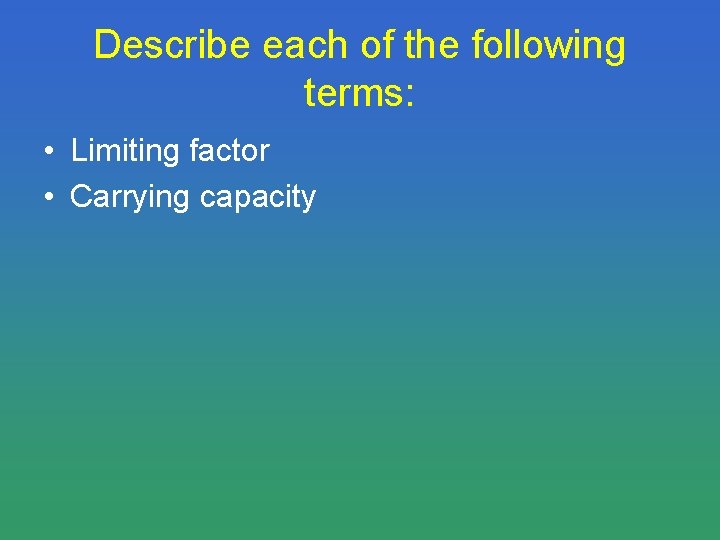Describe each of the following terms: • Limiting factor • Carrying capacity 