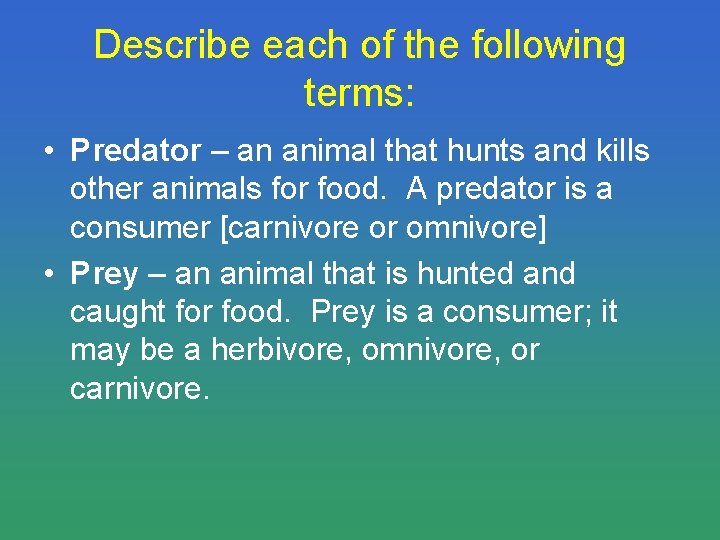 Describe each of the following terms: • Predator – an animal that hunts and