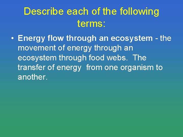 Describe each of the following terms: • Energy flow through an ecosystem - the