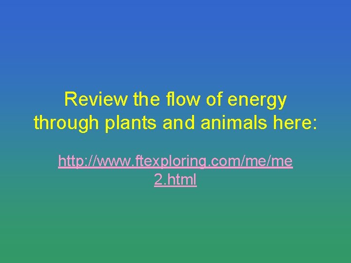 Review the flow of energy through plants and animals here: http: //www. ftexploring. com/me/me