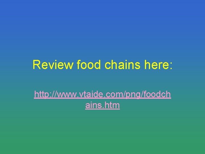 Review food chains here: http: //www. vtaide. com/png/foodch ains. htm 