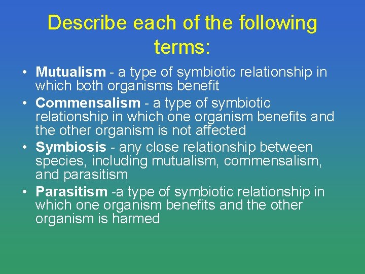 Describe each of the following terms: • Mutualism - a type of symbiotic relationship