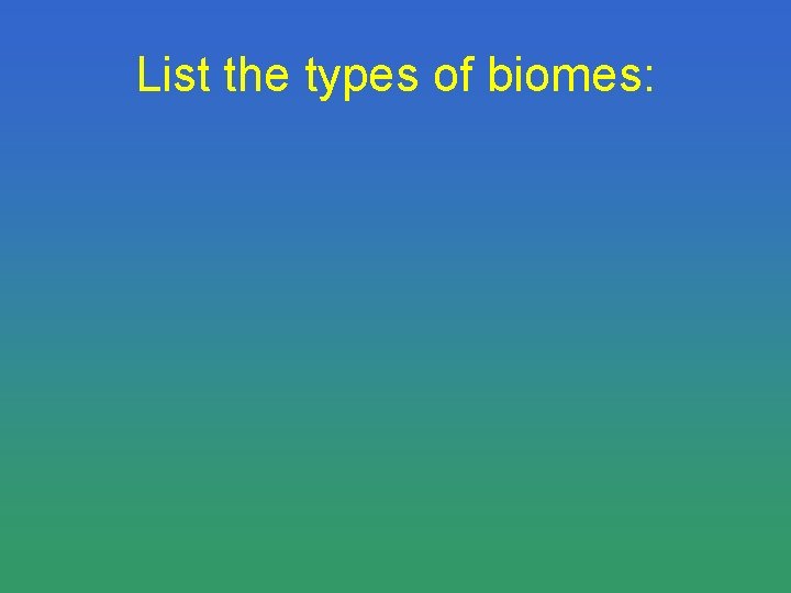 List the types of biomes: 
