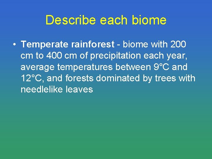 Describe each biome • Temperate rainforest - biome with 200 cm to 400 cm