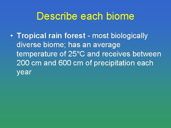 Describe each biome • Tropical rain forest - most biologically diverse biome; has an