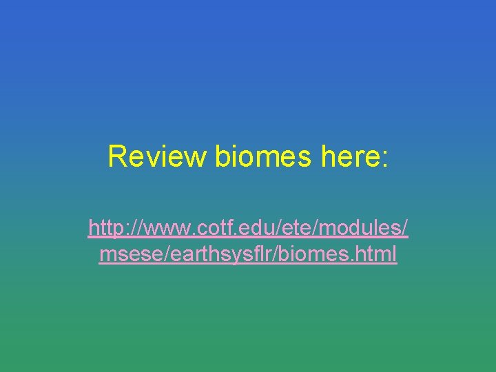 Review biomes here: http: //www. cotf. edu/ete/modules/ msese/earthsysflr/biomes. html 