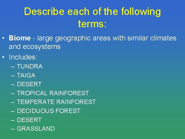 Describe each of the following terms: • Biome - large geographic areas with similar