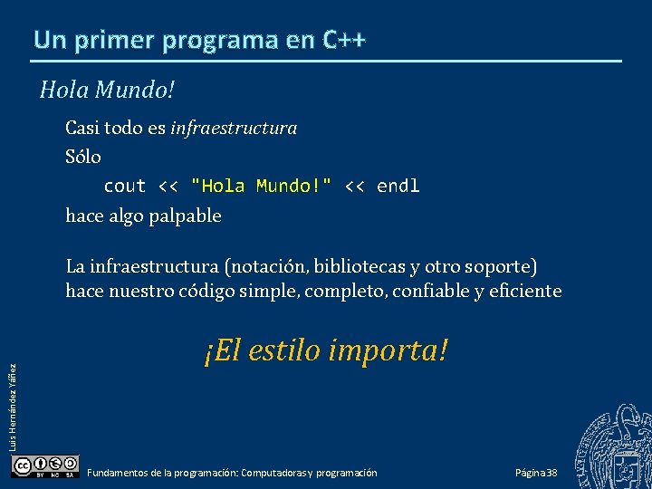 Un primer programa en C++ Hola Mundo! Casi todo es infraestructura Sólo cout <<