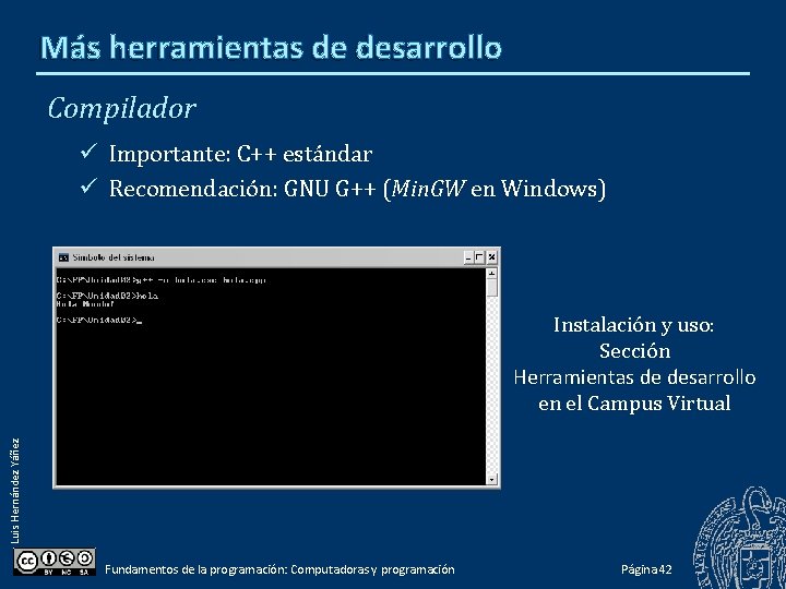 Más herramientas de desarrollo Compilador Importante: C++ estándar Recomendación: GNU G++ (Min. GW en